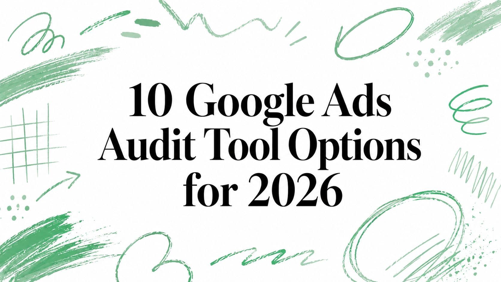 10 Google Ads Audit Tool Options for 2026