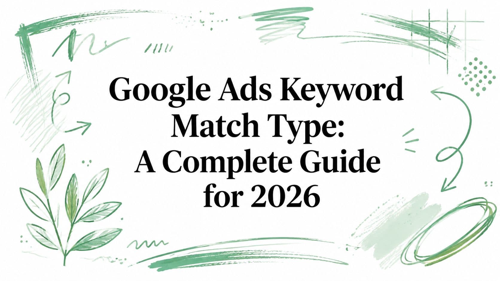 Google Ads Keyword Match Type: A Complete Guide for 2026