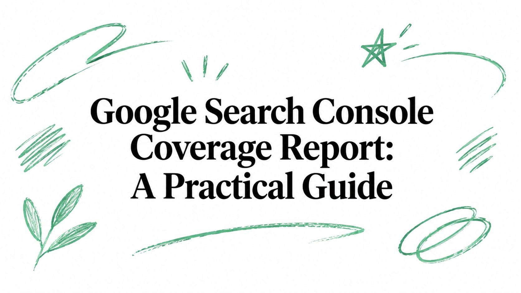Google Search Console Coverage Report: A Practical Guide