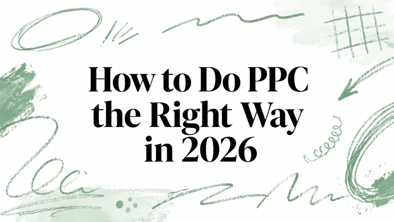 How to Do PPC the Right Way in 2026