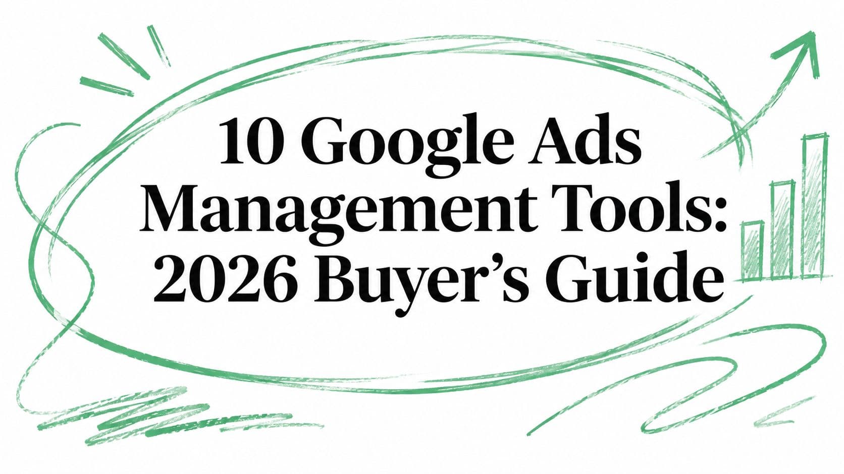 10 Google Ads Management Tools: 2026 Buyer's Guide