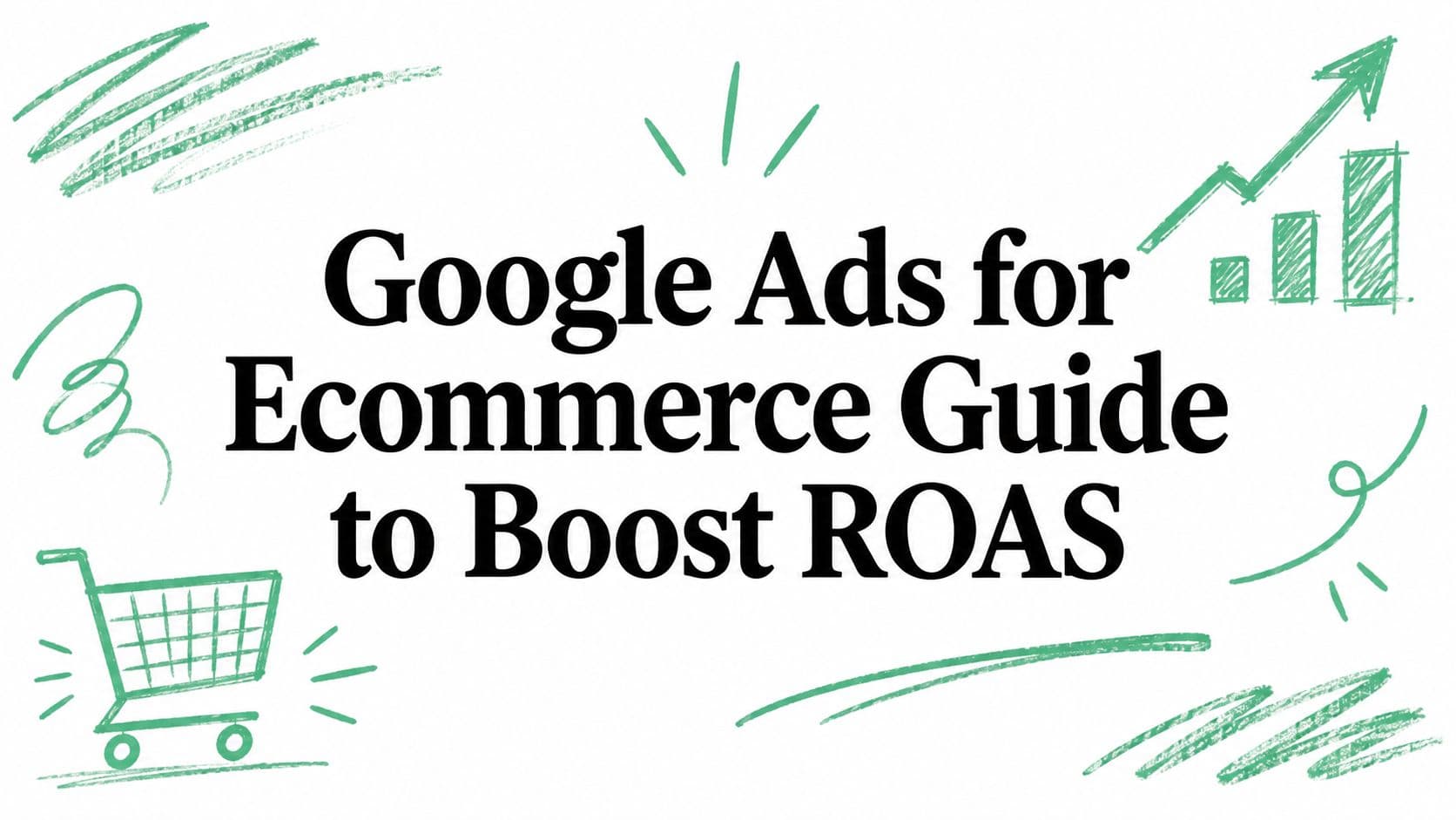 Google Ads for Ecommerce Guide to Boost ROAS