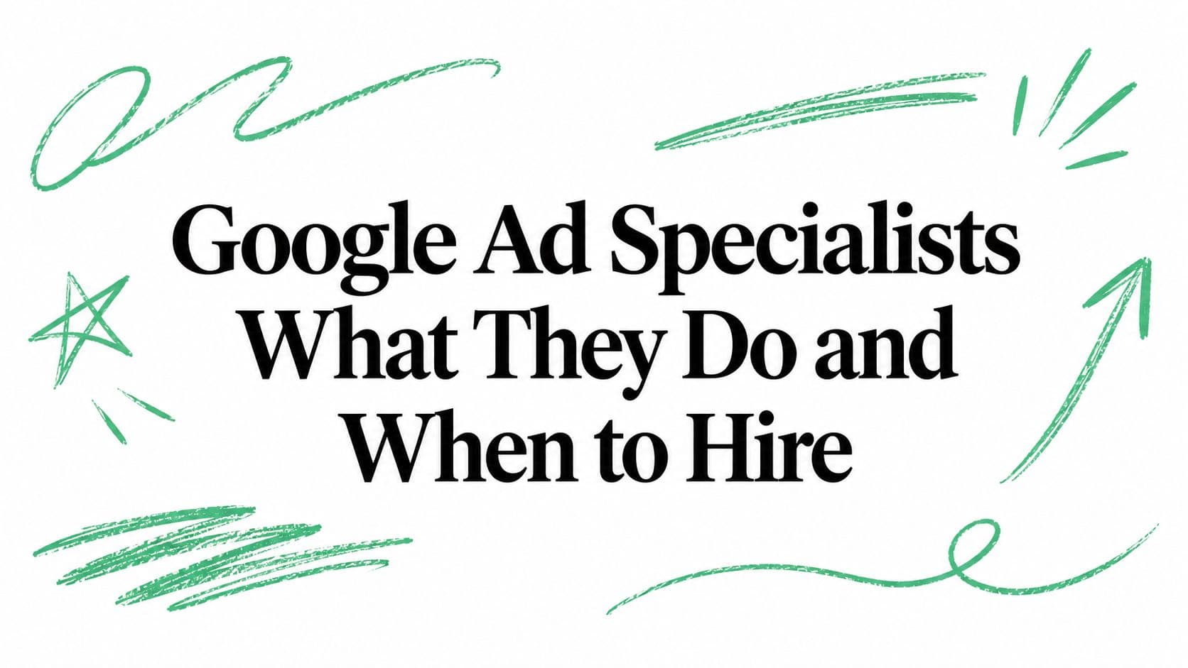Google Ad Specialists What They Do and When to Hire