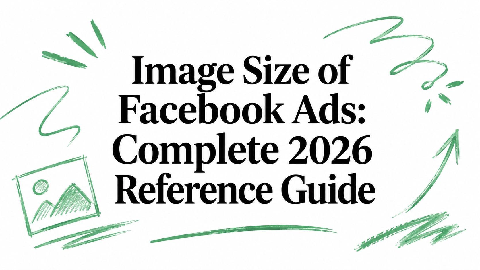 Image Size of Facebook Ads: Complete 2026 Reference Guide