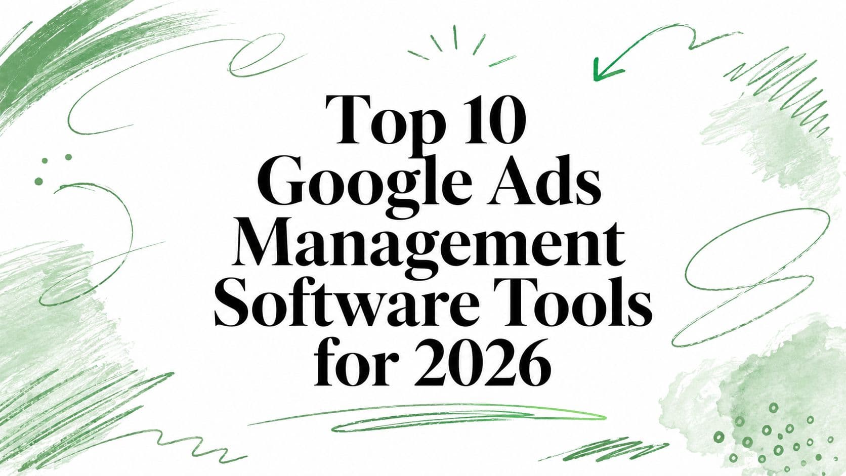 Top 10 Google Ads Management Software Tools for 2026