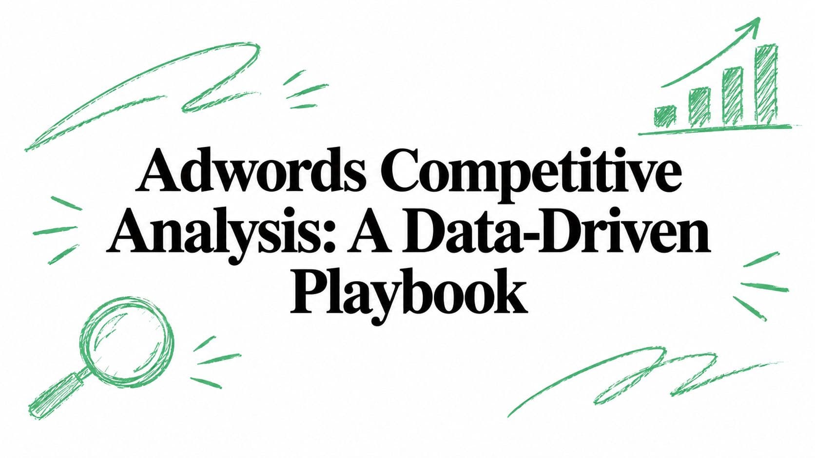 Adwords Competitive Analysis: A Data-Driven Playbook