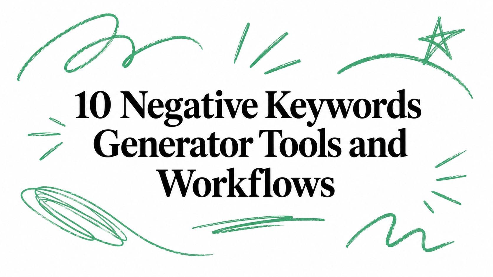 10 Negative Keywords Generator Tools and Workflows