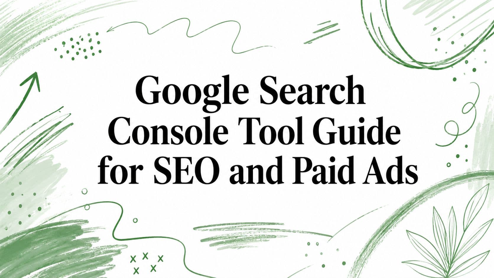 Google Search Console Tool Guide for SEO and Paid Ads