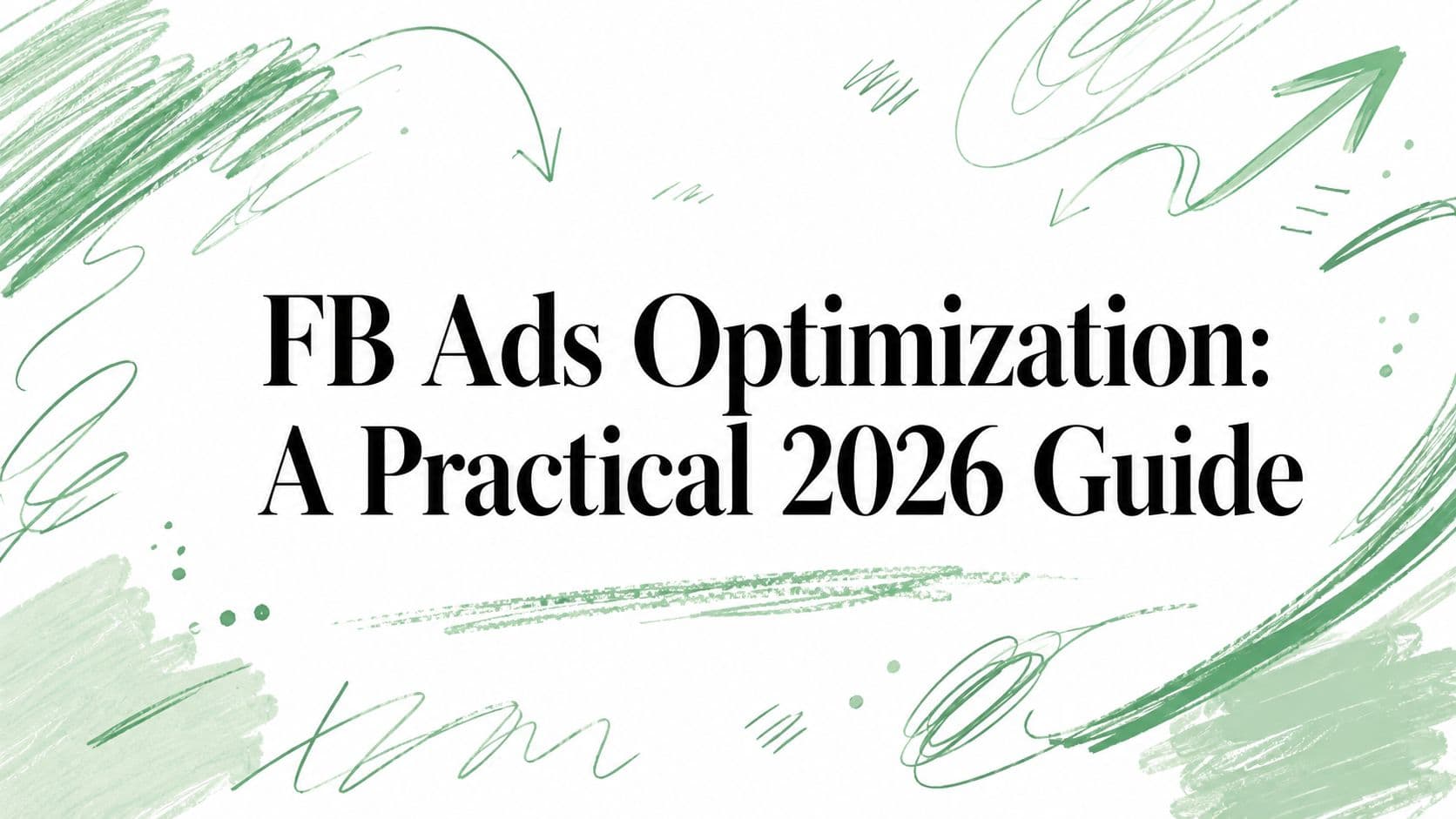 FB Ads Optimization: A Practical 2026 Guide