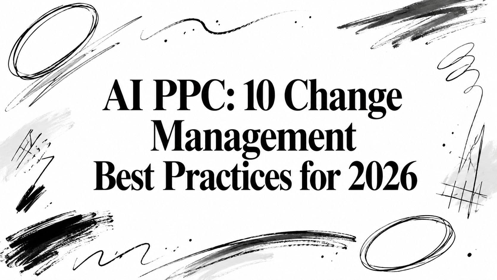 AI PPC: 10 Change Management Best Practices for 2026