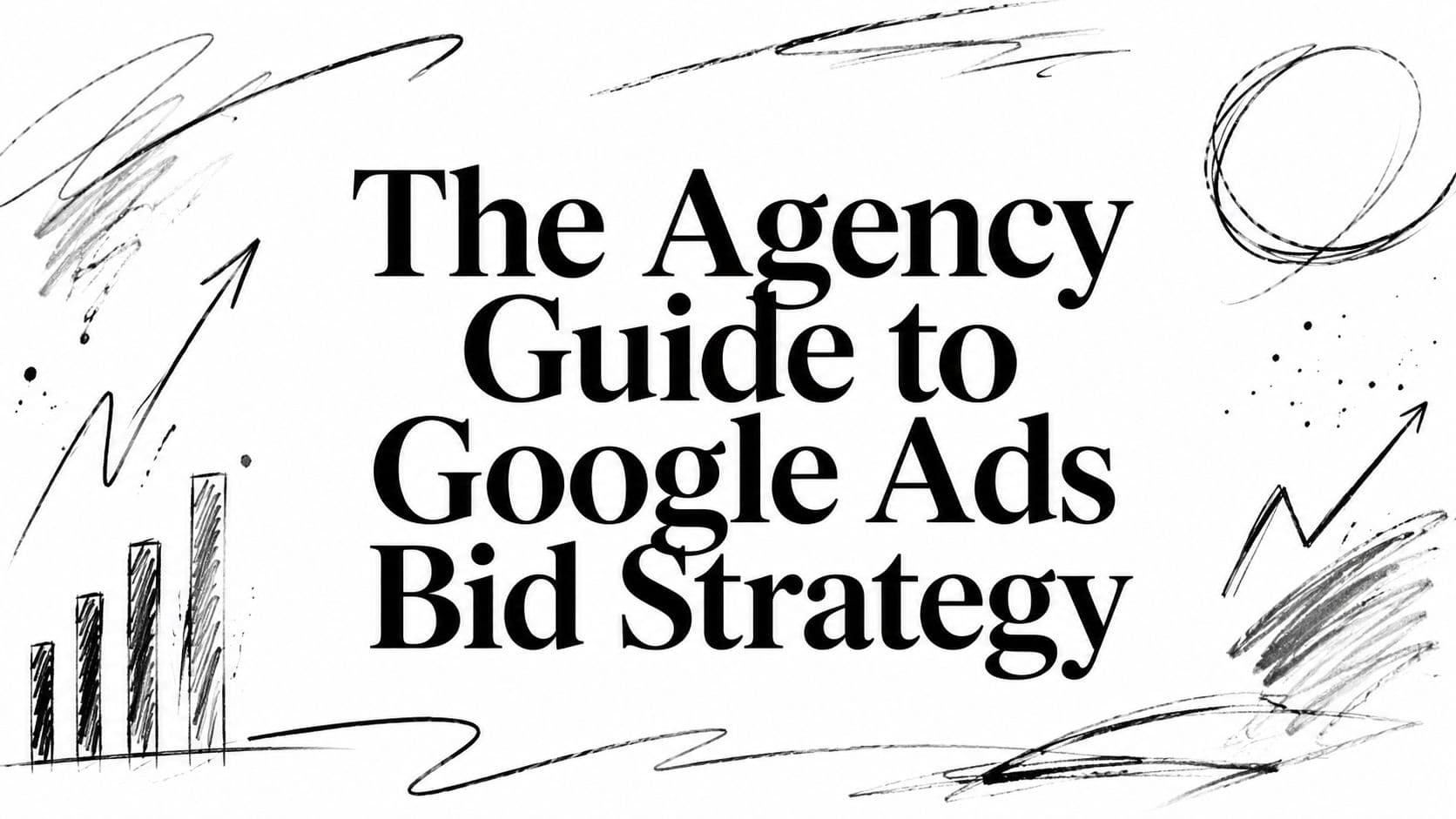 The Agency Guide to Google Ads Bid Strategy