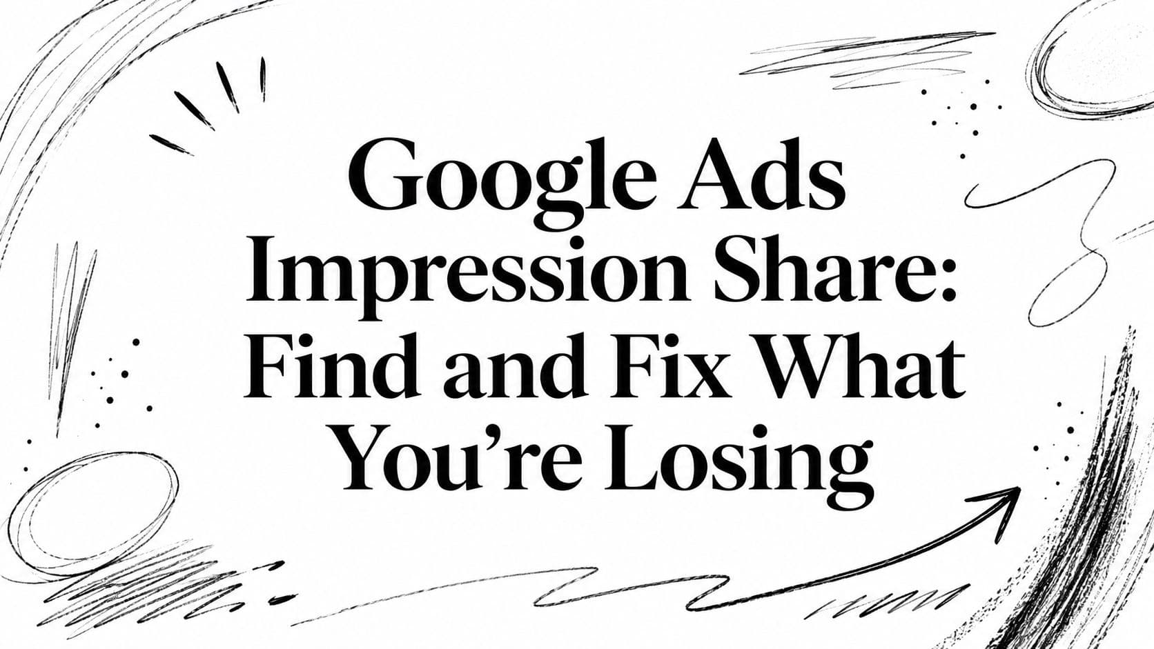 Google Ads Impression Share: Find and Fix What You're Losing