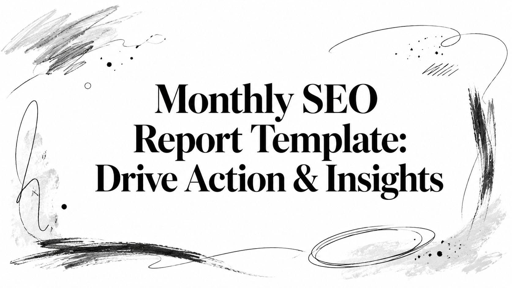 Monthly SEO Report Template: Drive Action & Insights