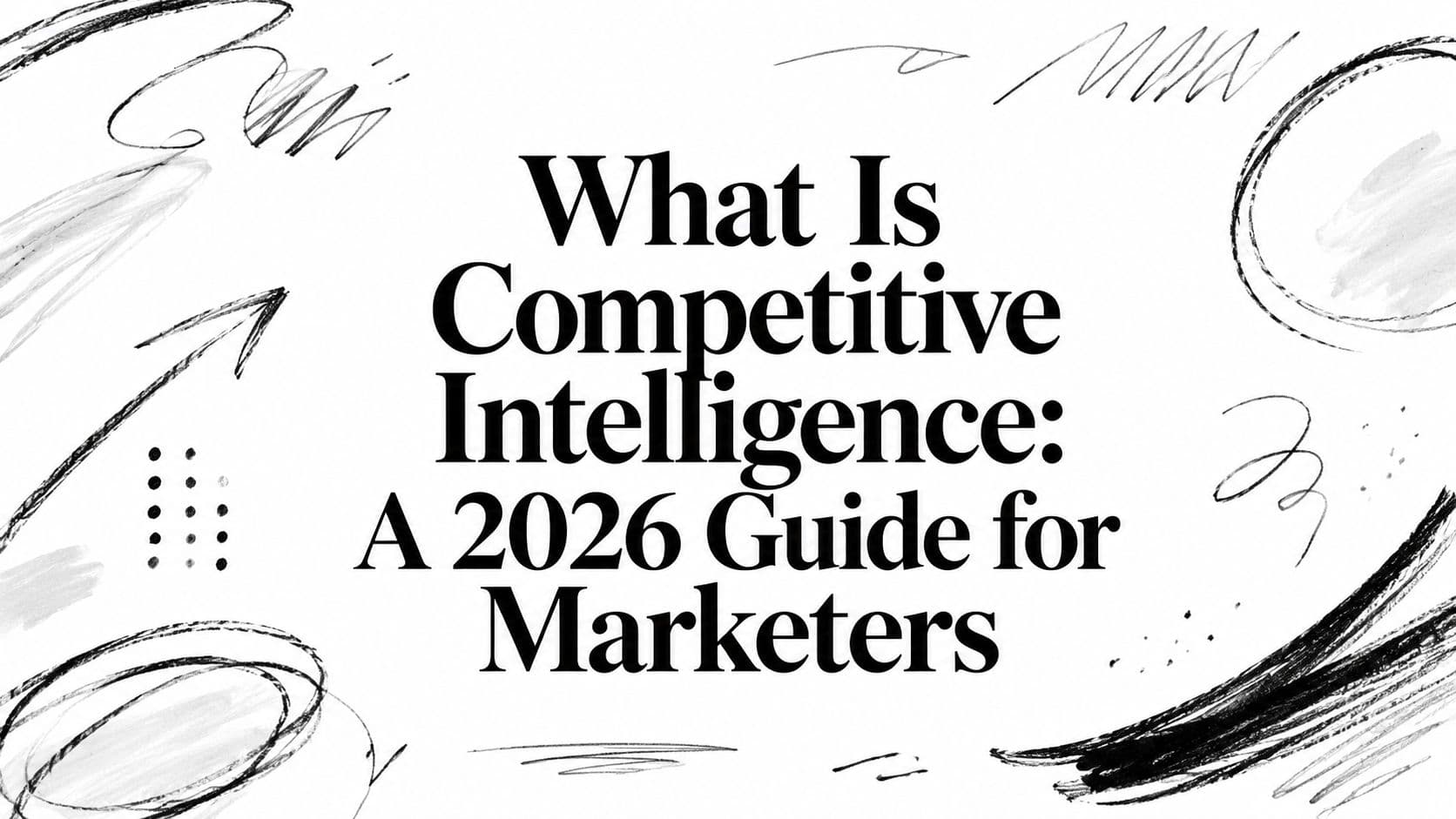 What Is Competitive Intelligence: A 2026 Guide for Marketers