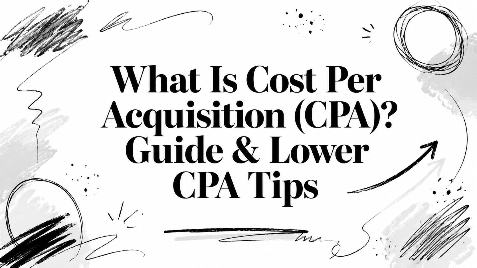 What Is Cost Per Acquisition (CPA)? Guide & Lower CPA Tips